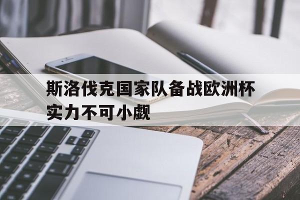 随机关于斯洛伐克国家队备战欧洲杯实力不可小觑的信息